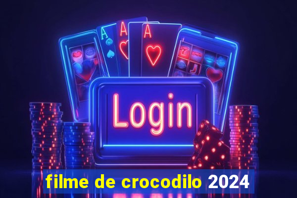 filme de crocodilo 2024