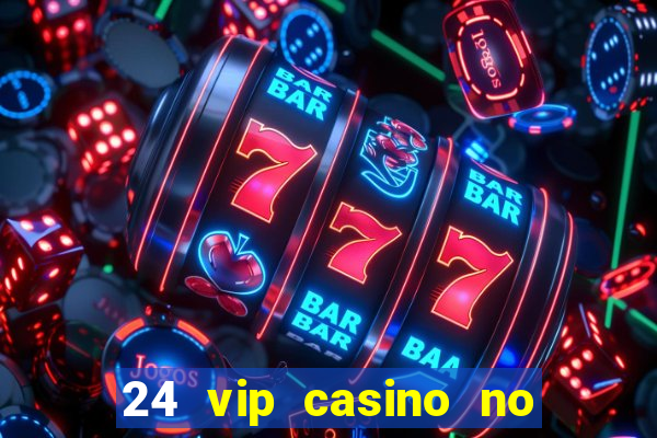 24 vip casino no deposit bonus