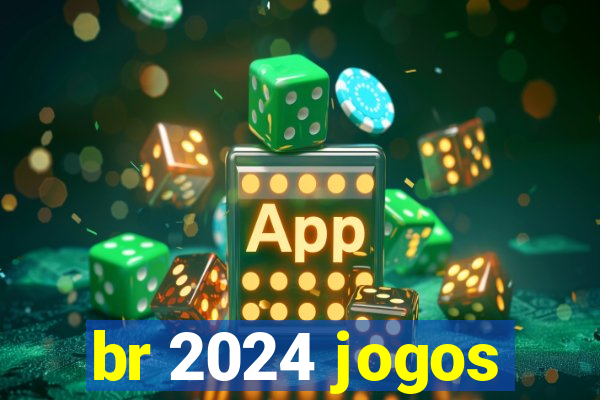 br 2024 jogos