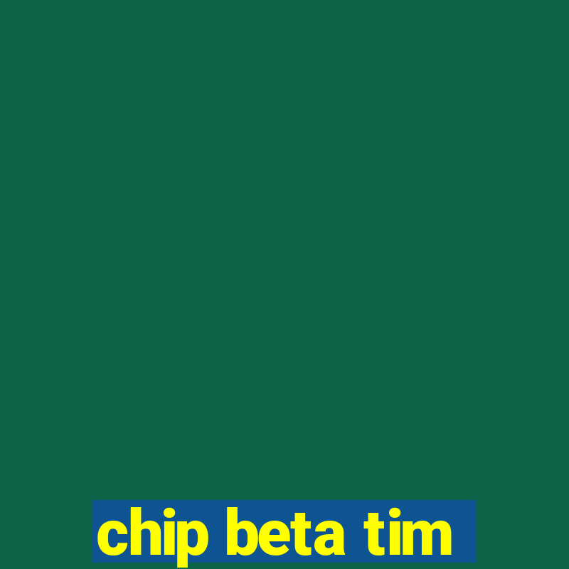 chip beta tim