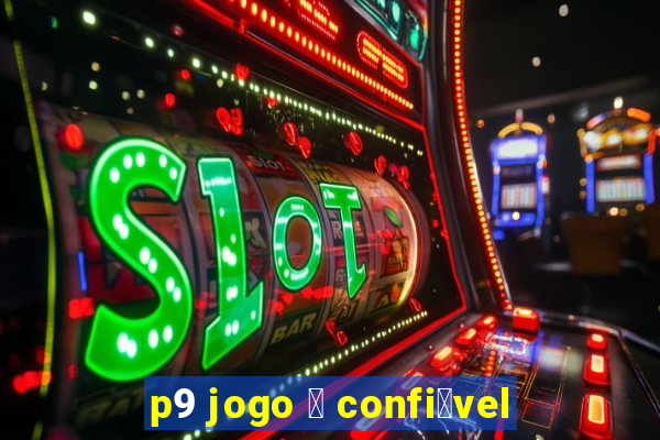 p9 jogo 茅 confi谩vel