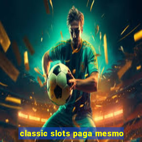 classic slots paga mesmo