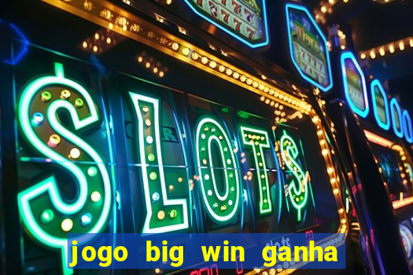 jogo big win ganha dinheiro de verdade