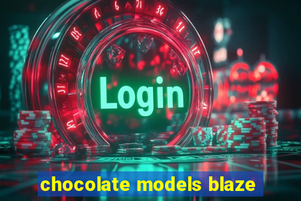 chocolate models blaze