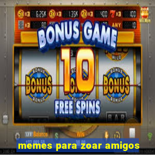 memes para zoar amigos