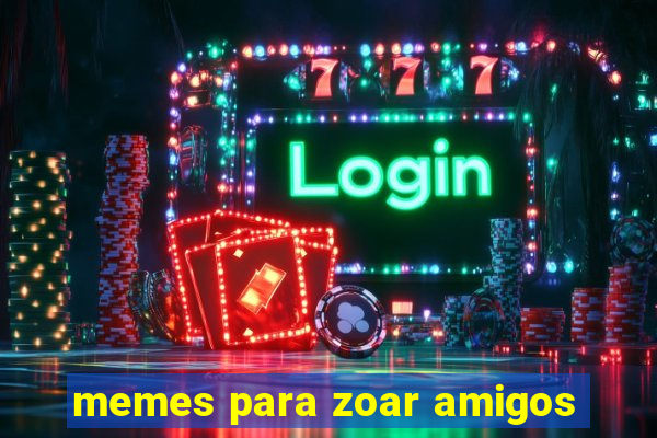 memes para zoar amigos