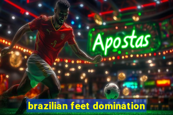 brazilian feet domination