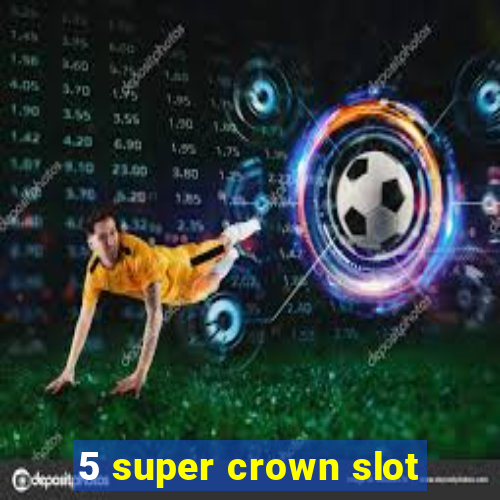 5 super crown slot