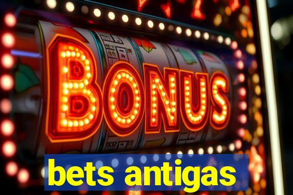 bets antigas