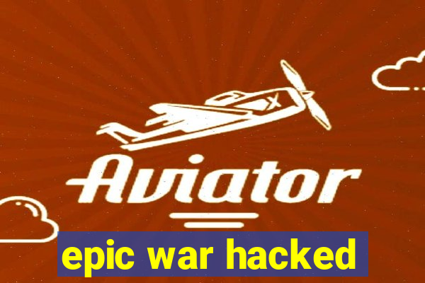 epic war hacked