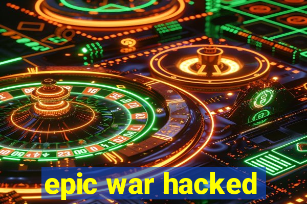 epic war hacked