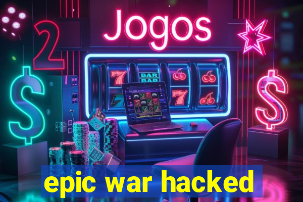 epic war hacked