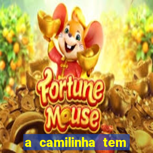 a camilinha tem quantos anos