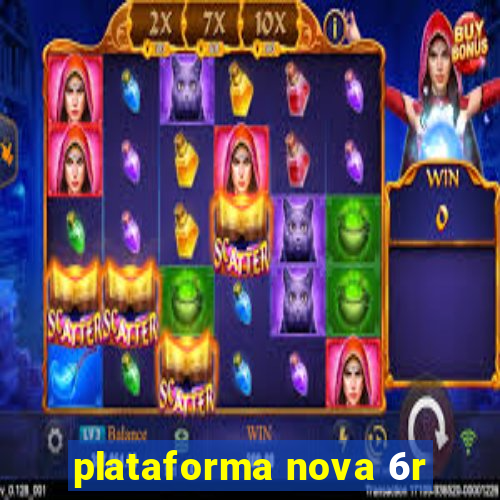 plataforma nova 6r