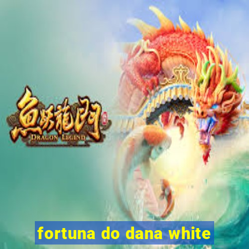 fortuna do dana white