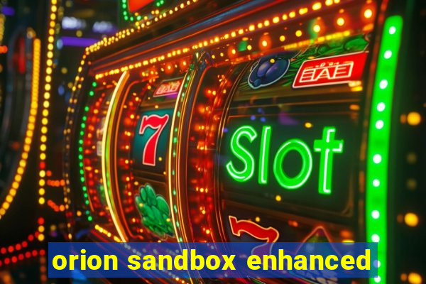 orion sandbox enhanced