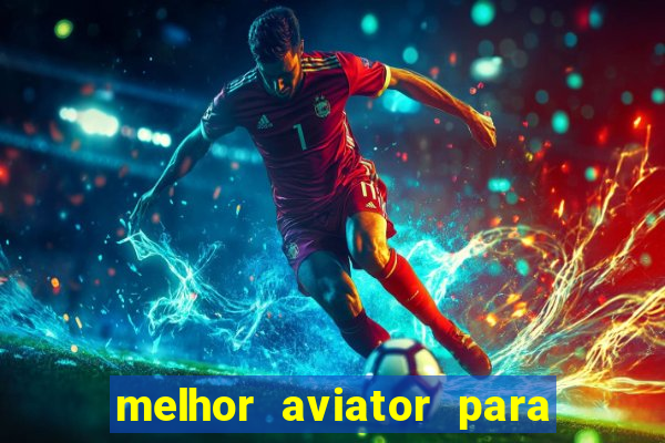 melhor aviator para ganhar dinheiro