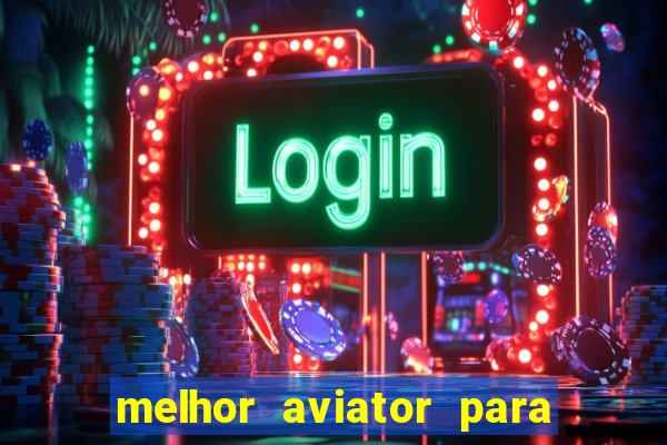 melhor aviator para ganhar dinheiro