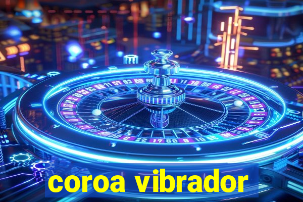 coroa vibrador