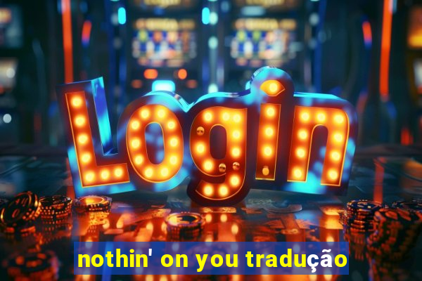 nothin' on you tradução