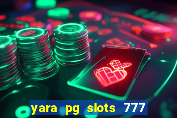 yara pg slots 777 paga mesmo