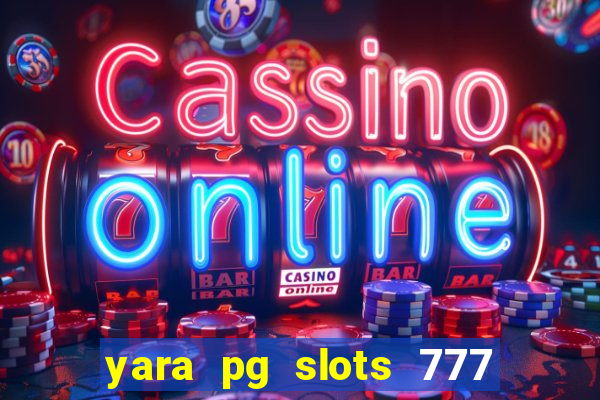 yara pg slots 777 paga mesmo