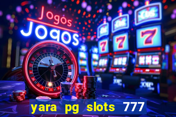 yara pg slots 777 paga mesmo