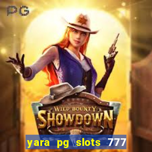 yara pg slots 777 paga mesmo