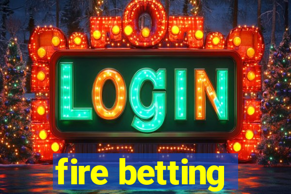 fire betting