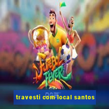 travesti com local santos