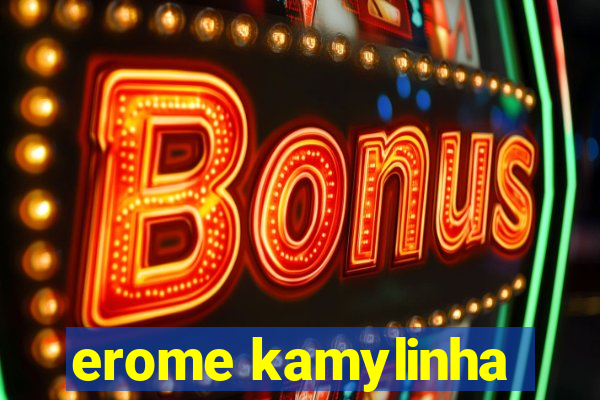 erome kamylinha