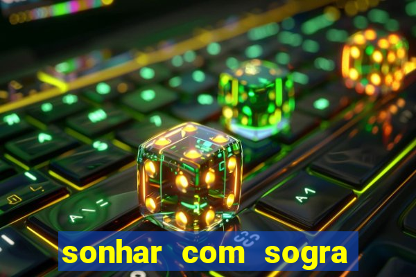 sonhar com sogra no jogo do bicho