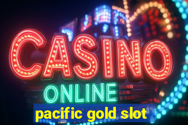 pacific gold slot