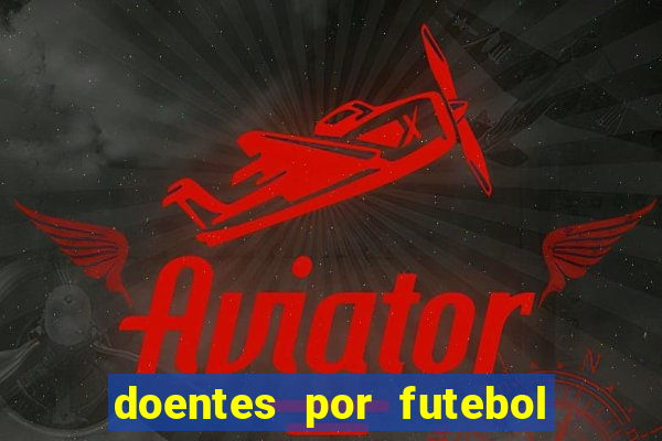 doentes por futebol guia de jogos