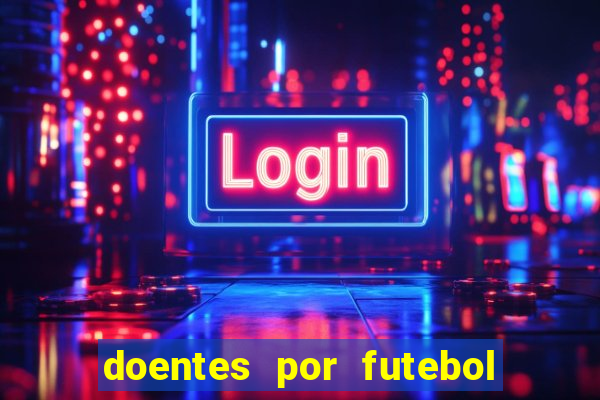 doentes por futebol guia de jogos