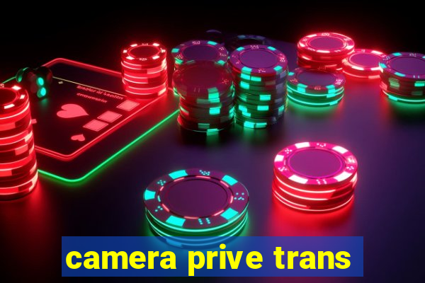 camera prive trans