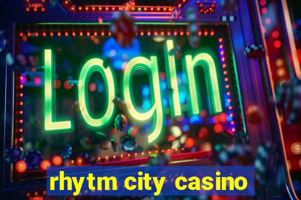 rhytm city casino