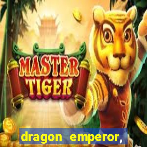 dragon emperor, martial god