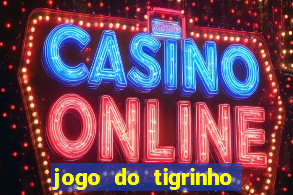 jogo do tigrinho sem depositar nada