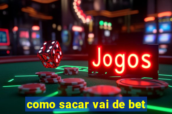 como sacar vai de bet