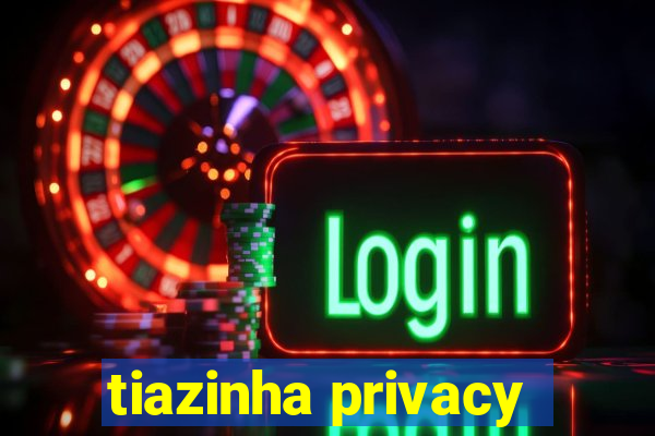 tiazinha privacy