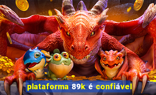 plataforma 89k é confiável