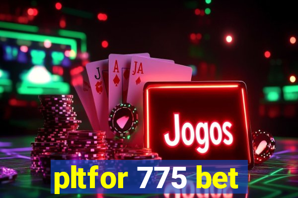 pltfor 775 bet