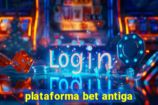 plataforma bet antiga