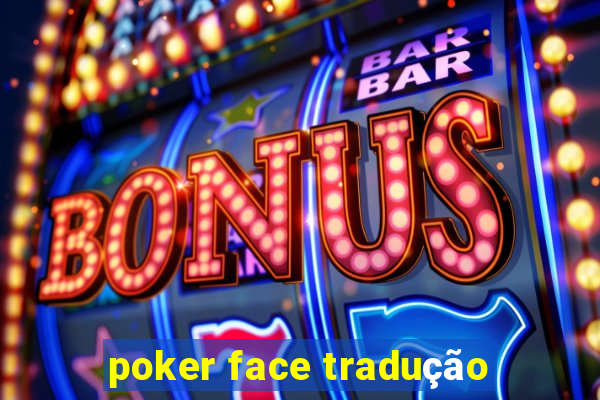 poker face tradução