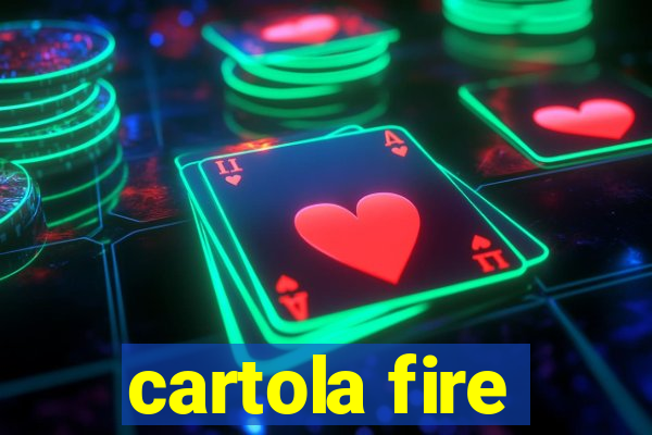 cartola fire