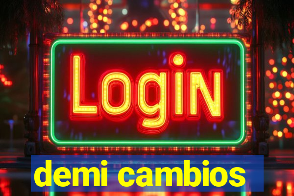 demi cambios