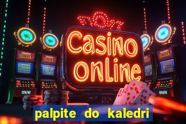 palpite do kaledri para o jogo do bicho