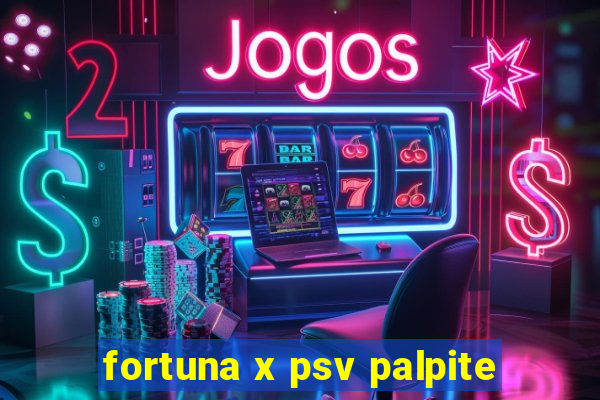 fortuna x psv palpite