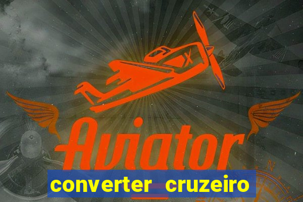 converter cruzeiro para real